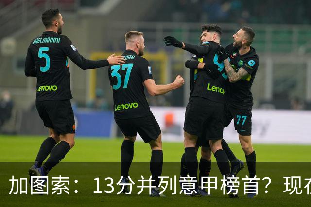 加图索：13分并列意甲榜首？现在不关心积分榜，距离保级还差27分